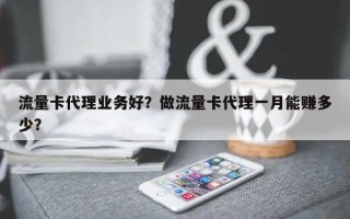 流量卡代理业务好？做流量卡代理一月能赚多少？
