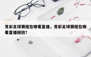 竞彩足球赛程在哪看直播，竞彩足球赛程在哪看直播回放？