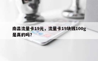南昌流量卡19元，流量卡19块钱100g是真的吗？