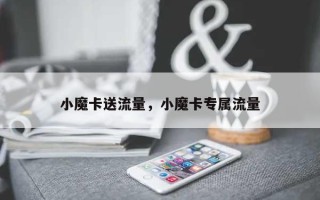 小魔卡送流量，小魔卡专属流量