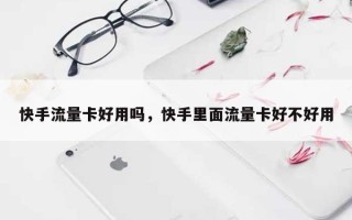 快手流量卡好用吗，快手里面流量卡好不好用