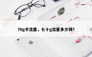70g卡流量，七十g流量多少钱？