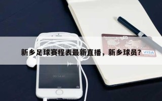 新乡足球赛程表最新直播，新乡球员？