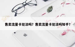 售卖流量卡犯法吗？售卖流量卡犯法吗知乎？