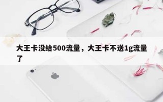 大王卡没给500流量，大王卡不送1g流量了