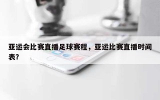 亚运会比赛直播足球赛程，亚运比赛直播时间表？