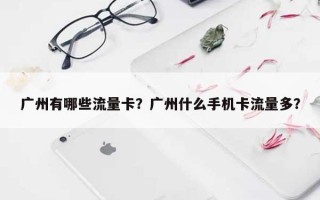 广州有哪些流量卡？广州什么手机卡流量多？