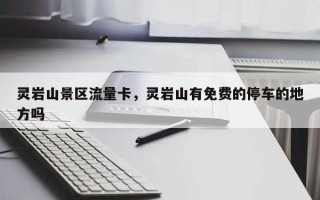 灵岩山景区流量卡，灵岩山有免费的停车的地方吗