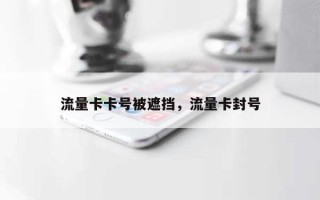 流量卡卡号被遮挡，流量卡封号