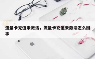 流量卡充值未激活，流量卡充值未激活怎么回事
