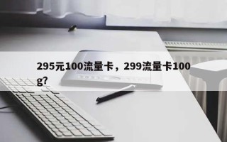 295元100流量卡，299流量卡100g？