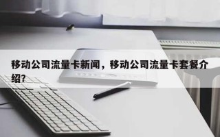 移动公司流量卡新闻，移动公司流量卡套餐介绍？