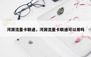 河源流量卡联通，河源流量卡联通可以用吗