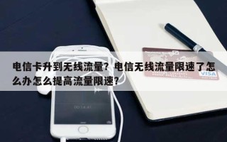 电信卡升到无线流量？电信无线流量限速了怎么办怎么提高流量限速？