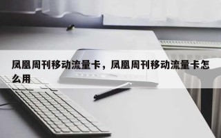 凤凰周刊移动流量卡，凤凰周刊移动流量卡怎么用