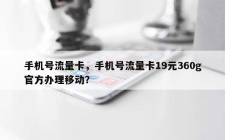 手机号流量卡，手机号流量卡19元360g官方办理移动？