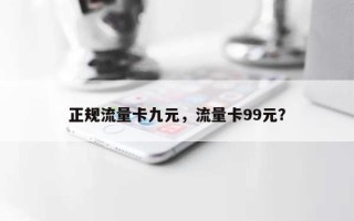 正规流量卡九元，流量卡99元？