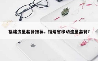 福建流量套餐推荐，福建省移动流量套餐？