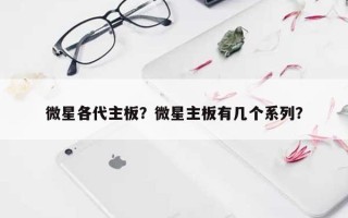 微星各代主板？微星主板有几个系列？