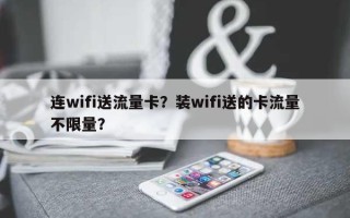 连wifi送流量卡？装wifi送的卡流量不限量？