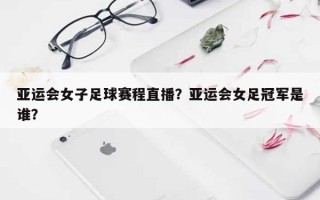 亚运会女子足球赛程直播？亚运会女足冠军是谁？