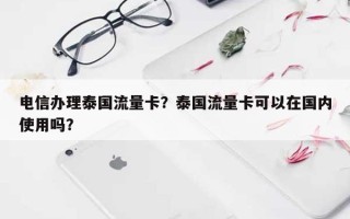 电信办理泰国流量卡？泰国流量卡可以在国内使用吗？