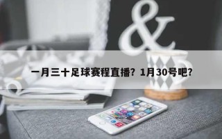 一月三十足球赛程直播？1月30号吧？