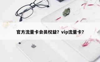 官方流量卡会员权益？vip流量卡？