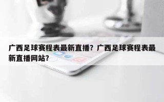 广西足球赛程表最新直播？广西足球赛程表最新直播网站？