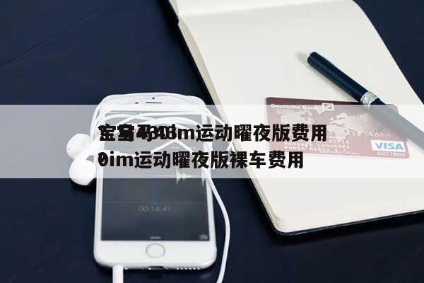 宝马430im运动曜夜版费用？宝马430im运动曜夜版裸车费用？-第1张图片