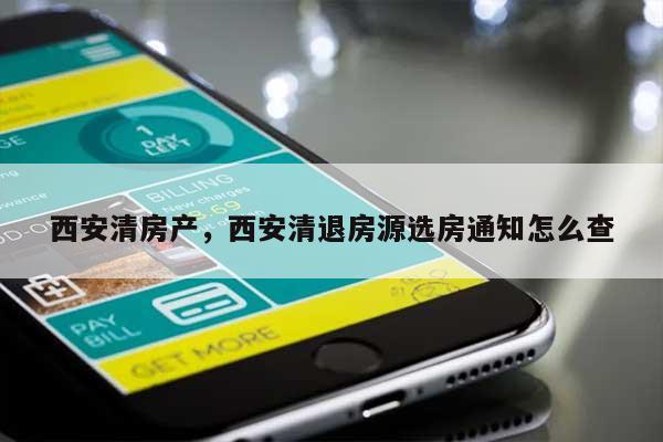 西安清房产,西安清退房源选房通知怎么查-第1张图片 西安清房产,西安清退房源选房通知怎么查-第1张图片
