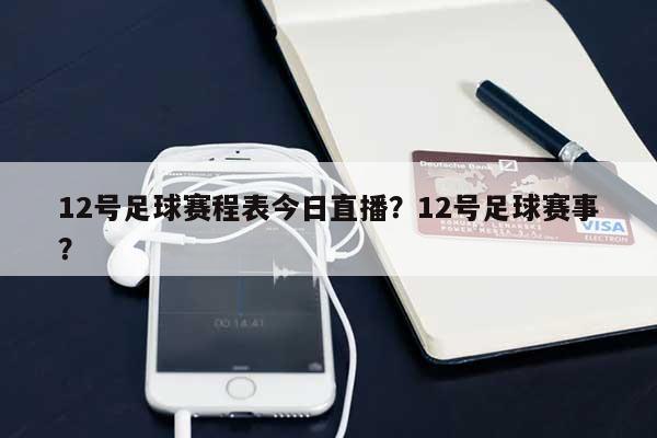 12号足球赛程表今日直播？12号足球赛事？-第1张图片