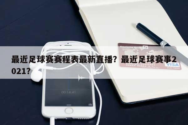 最近足球赛赛程表最新直播？最近足球赛事2021？-第1张图片