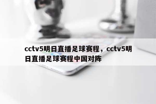 cctv5明日直播足球赛程，cctv5明日直播足球赛程中国对阵-第1张图片