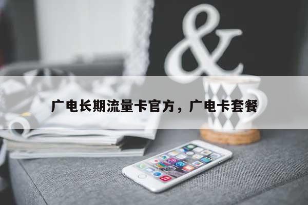 广电长期流量卡官方，广电卡套餐-第1张图片