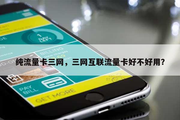 纯流量卡三网，三网互联流量卡好不好用？-第1张图片