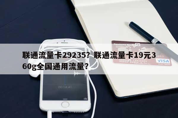 联通流量卡29235？联通流量卡19元360g全国通用流量？-第1张图片