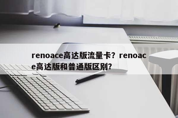 renoace高达版流量卡？renoace高达版和普通版区别？-第1张图片