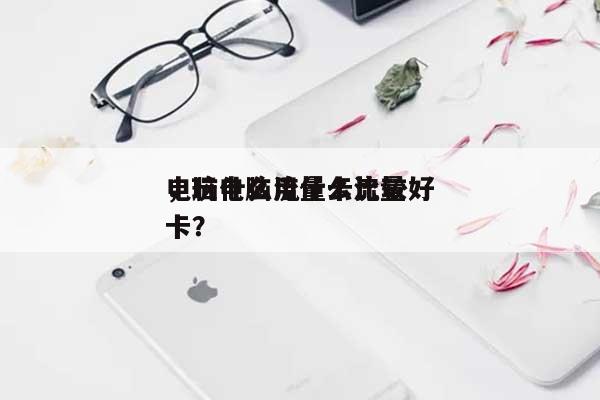 电脑什么流量卡比较好，玩电脑用什么流量卡？-第1张图片
