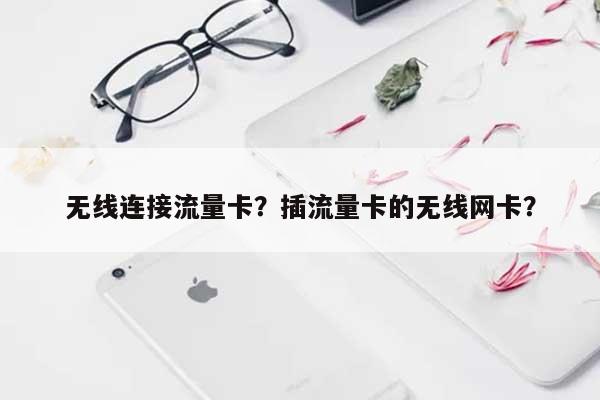 无线连接流量卡?插流量卡的无线网卡?-第1张图片 无线连接流量卡?插流量卡的无线网卡?-第1张图片