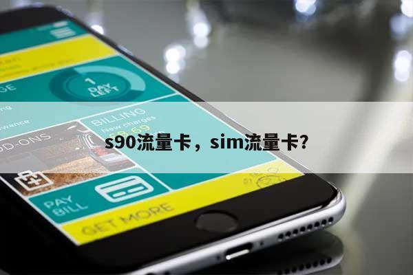 s90流量卡，sim流量卡？-第1张图片